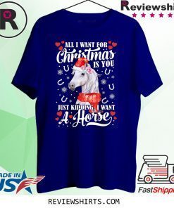 All I want for Christmas is you just kidding I want a horse t-shirt