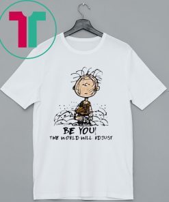 Charlie Brown Be You The World Will Adjust Tee Shirt