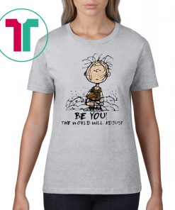 Charlie Brown Be You The World Will Adjust Tee Shirt