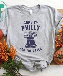 Come To Philly For The Crack Tee Shirt