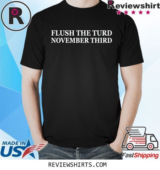 Flush the turd november third t-shirt