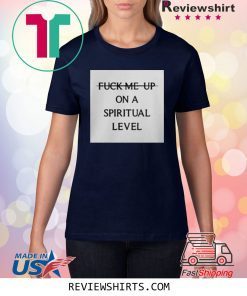 Fuck Me Up On A Spiritual Level T-Shirt
