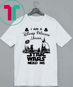 I Am A Disney Princess Unless Star Wars Need Me Tee Shirt