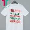 I Bless The Reins Down In Africa T-Shirt