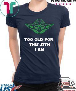 Jedi Yoda Too Old For This Sith I Am 2020 Shirts