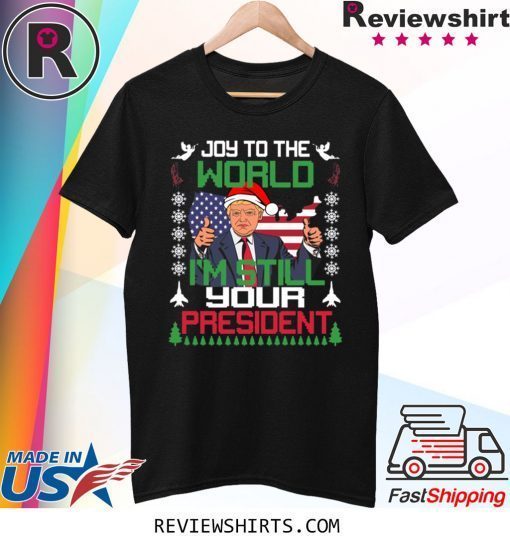Joy To The World I’m Still Your President Trump Christmas Xmas TShirt