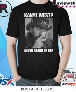 Kanye West Never Heard of Her Lemmy Kilmister Tee Shirt