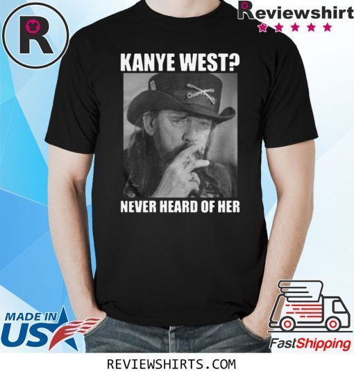 Kanye West Never Heard of Her Lemmy Kilmister Tee Shirt