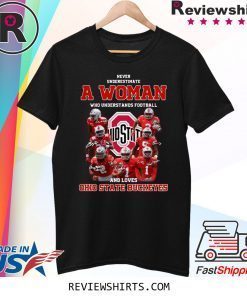 Never Underestimate A Woman Who Understands Football And Loves Ohio State Buckeyes T-Shirt