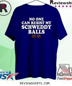 No One Can Resist My Schweddy Balls T-Shirt