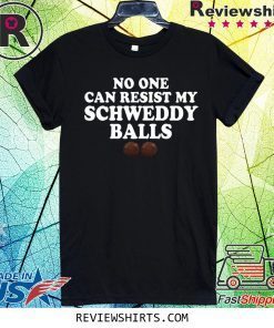 No One Can Resist My Schweddy Balls T-Shirt