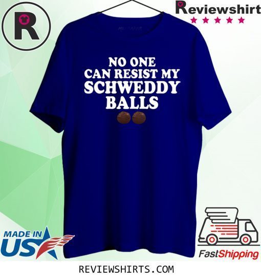 No One Can Resist My Schweddy Balls T-Shirt