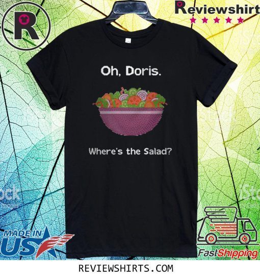 Oh Doris where’s the salad tee shirt