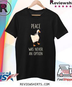 Peace Was Never An Option Meme Goose Game Tee Shirt
