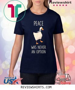 Peace Was Never An Option Meme Goose Game Tee Shirt