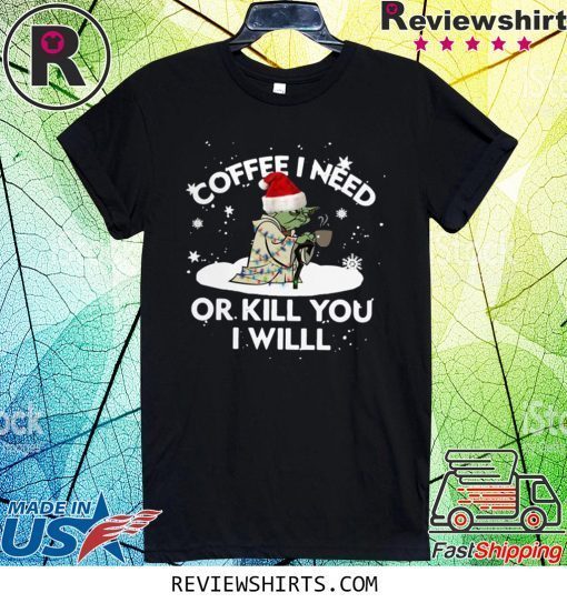 Santa Yoda Coffee I Need Op Kill You I Will Christmas Xmas T-Shirt