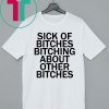 Sick Of Bitches Bitching About Other Bitches T-Shirt