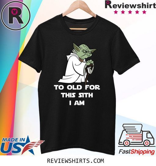 Yoda to old for this sith I am t-shirt