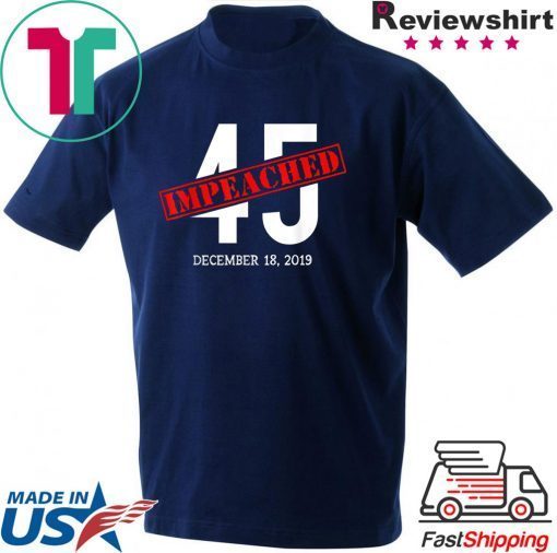 45 is Impeached December 18 2019 Impeachment Day Gift T-Shirt