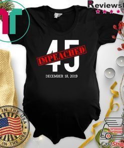 45 is Impeached December 18 2019 Impeachment Day Gift T-Shirt