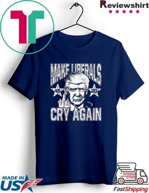 45th President Reelect Trump 2020 Make Liberals Cry Again Gift T-Shirt