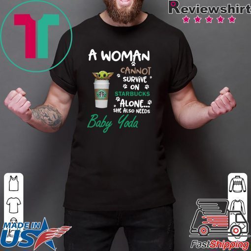 A woman cannot survive on Starbucks alone she also need Baby Yoda Gift T-Shirt
