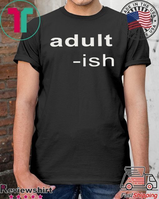 Adult-ish Tee Shirts