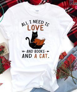 All I Need I Love And Books And A Cat Reading Cat shirt