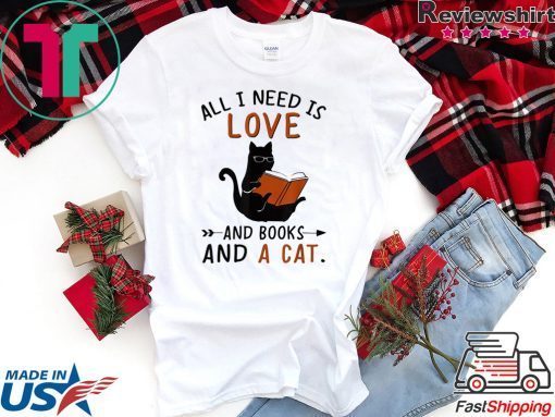 All I Need I Love And Books And A Cat Reading Cat shirt