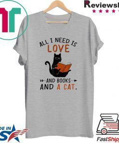 All I Need I Love And Books And A Cat Reading Cat shirt