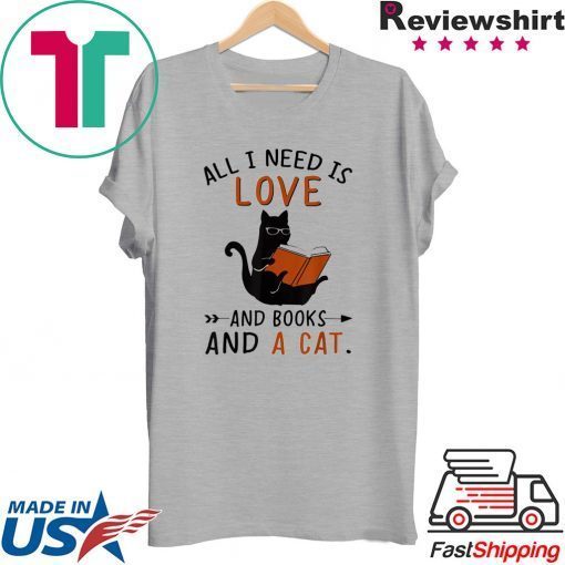 All I Need I Love And Books And A Cat Reading Cat shirt