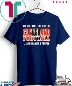 All That Matters In Life Is Cleveland Football Ohio City Funny Sports Gift T-Shirt