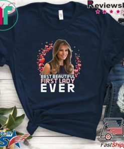 BEST BEAUTIFUL FIRST LADY EVER - Melania Trump Gift T-Shirt