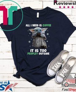 Baby Yoda all i need is coffee it is too peopley outside Gift T-Shirts