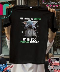 Baby Yoda all i need is coffee it is too peopley outside Gift T-Shirts