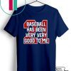 Baseball Has Been Very Good To Me Gift T-Shirt