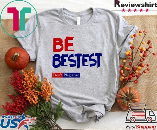 Be Best-est Don't Plagiarize Shirts