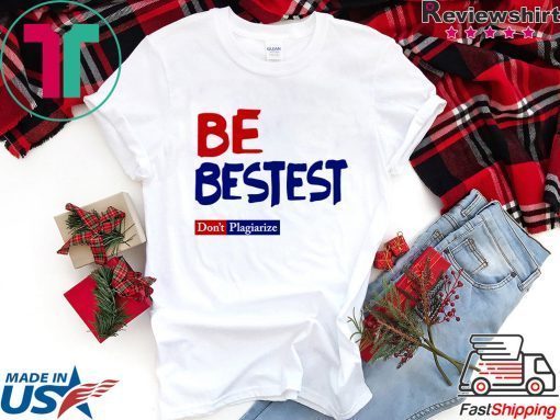 Be Best-est Don't Plagiarize Shirts