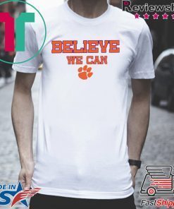 Believe We Can Clemson Gift Shirts