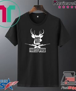 Born to hunt forced to work Gift T-Shirts