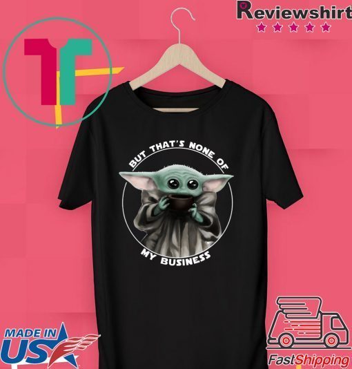 But That's None Of My Business Baby Yoda Gift T-Shirt