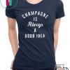 Champagne is always a good idea 2020 T-Shirt