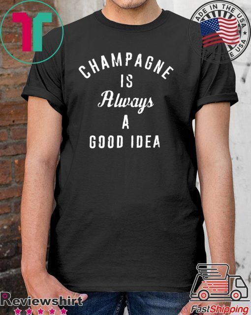 Champagne is always a good idea 2020 T-Shirt