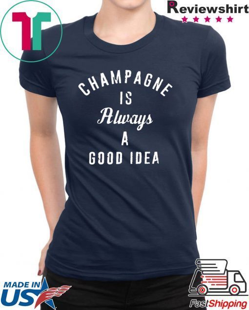 Champagne is always a good idea 2020 T-Shirt