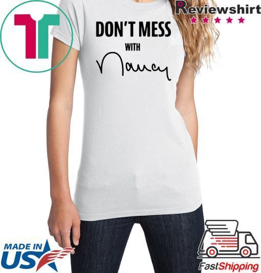 Don't Mess With Me Nancy Pelosi original T-Shirts