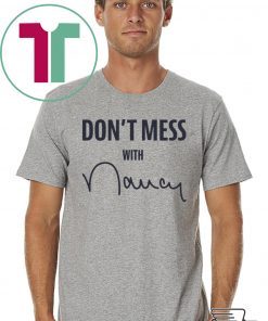 Don't Mess With Nancy Mechandise Gift T-Shirt