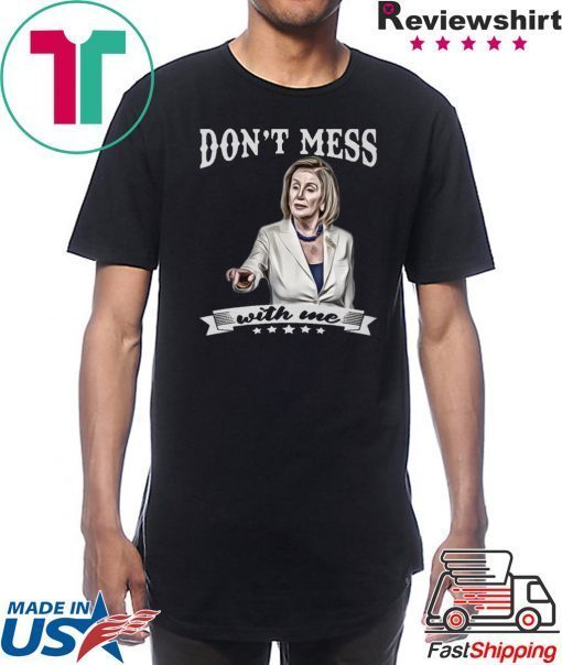 Don’t Mess With Me Nancy Pelosi Unisex T-Shirt