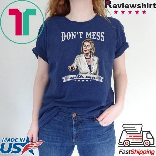 Don’t Mess With Me Nancy Pelosi Unisex T-Shirt