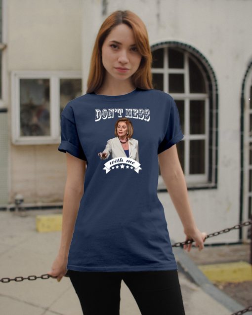 Don’t Mess With Me Shirt Pelosi 2020 T-Shirt