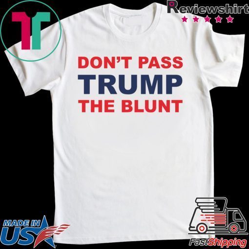 Don’t Pass Trump The Blunt Gift T-Shirts